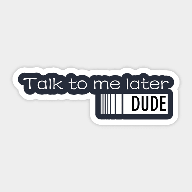 TALK TO ME LATER,DUDE! Sticker by Ticus7